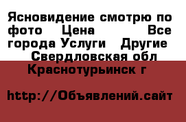 Ясновидение смотрю по фото  › Цена ­ 2 000 - Все города Услуги » Другие   . Свердловская обл.,Краснотурьинск г.